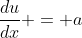 \frac{du}{dx} = a