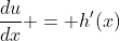 \frac{du}{dx} = h'(x)