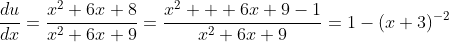 \frac{du}{dx}=\frac{x^2+6x+8}{x^2+6x+9}=\frac{x^2+  6x+9-1}{x^2+6x+9}=1-(x+3)^{-2}