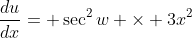 \frac{du}{dx}= \sec^2w \times 3x^2