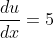 \frac{du}{dx}=5