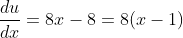 \frac{du}{dx}=8x-8=8(x-1)