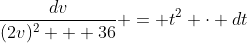 \frac{dv}{(2v)^2 + 36} = t^2 \cdot dt