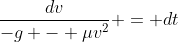 \frac{dv}{-g - \mu{v^2}} = dt