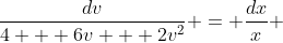 \frac{dv}{4 + 6v + 2v^2} = \frac{dx}{x} 