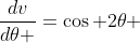 \frac{dv}{d\theta }=\cos 2\theta 