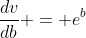 \frac{dv}{db} = e^b