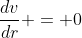 \frac{dv}{dr} = 0