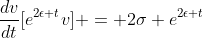 \frac{dv}{dt}[e^{2\epsilon t}v] = 2\sigma e^{2\epsilon t}