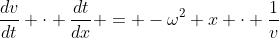 \frac{dv}{dt} \cdot \frac{dt}{dx} = -\omega^2 x \cdot \frac{1}{v}
