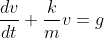 \frac{dv}{dt}+\frac{k}{m}v=g
