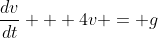 \frac{dv}{dt} + 4v = g
