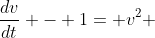 \frac{dv}{dt} - 1= v^2 