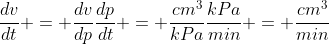 \frac{dv}{dt} = \frac{dv}{dp}\frac{dp}{dt} = \frac{cm^3}{kPa}\frac{kPa}{min} = \frac{cm^3}{min}