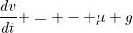 \frac{dv}{dt} = - \mu g