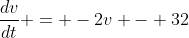 \frac{dv}{dt} = -2v - 32
