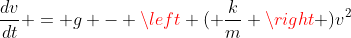 \frac{dv}{dt} = g - \left ( \frac{k}{m} \right )v^2