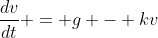 \frac{dv}{dt} = g - kv