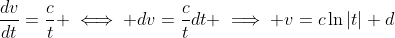 \frac{dv}{dt}=\frac{c}{t} \iff dv=\frac{c}{t}dt \implies v=c\ln|t|+d