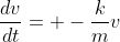 \frac{dv}{dt}= -\frac{k}{m}v