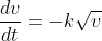 \frac{dv}{dt}=-k\sqrt{v}