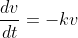 \frac{dv}{dt}=-kv