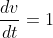 \frac{dv}{dt}=1