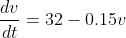 \frac{dv}{dt}=32-0.15v