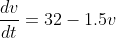 \frac{dv}{dt}=32-1.5v