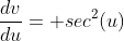 \frac{dv}{du}= sec^2(u)