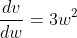 \frac{dv}{dw}=3w^2