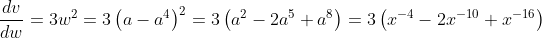\frac{dv}{dw}=3w^2=3\left(a-a^4\right)^2=3\left(a^2-2a^5+a^8\right)=3\left(x^{-4}-2x^{-10}+x^{-16}\right)