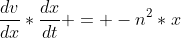 \frac{dv}{dx}*\frac{dx}{dt} = -n^2*x