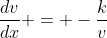 \frac{dv}{dx} = -\frac{k}{v}