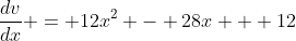 \frac{dv}{dx} = 12x^2 - 28x + 12