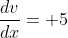 \frac{dv}{dx}= 5