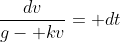 \frac{dv}{g- kv}= dt