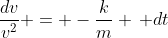 \frac{dv}{v^2} = -\frac{k}{m} \, dt