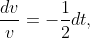 \frac{dv}{v}=-\frac{1}{2}dt,