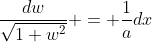 \frac{dw}{\sqrt{1+w^2}} = \frac{1}{a}dx
