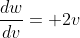 \frac{dw}{dv}= 2v
