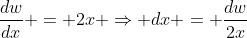 \frac{dw}{dx} = 2x \Rightarrow dx = \frac{dw}{2x}