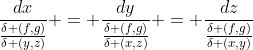 \frac{dx}{\frac{\delta (f,g)}{\delta (y,z)}} = \frac{dy}{\frac{\delta (f,g)}{\delta (x,z)}} = \frac{dz}{\frac{\delta (f,g)}{\delta (x,y)}}