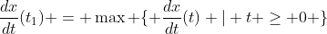 \frac{dx}{dt}(t_1) = \max \{ \frac{dx}{dt}(t) | t \ge 0 \}