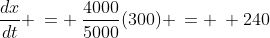 \frac{dx}{dt} \:= \:\frac{4000}{5000}(300) \:= \: 240