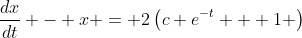 \frac{dx}{dt} - x = 2\left(c e^{-t} + 1 \right)