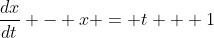 \frac{dx}{dt} - x = t + 1