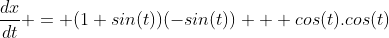 \frac{dx}{dt} = (1+sin(t))(-sin(t)) + cos(t).cos(t)