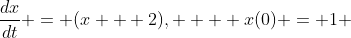 \frac{dx}{dt} = (x + 2),    x(0) = 1 