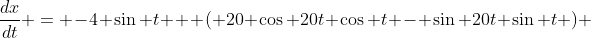 \frac{dx}{dt} = -4 \sin t + ( 20 \cos 20t \cos t - \sin 20t \sin t ) 
